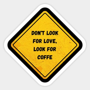 don't look for love look for coffee Sticker